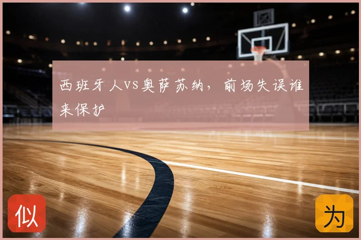 西班牙人vs奥萨苏纳,前场失误谁来保护