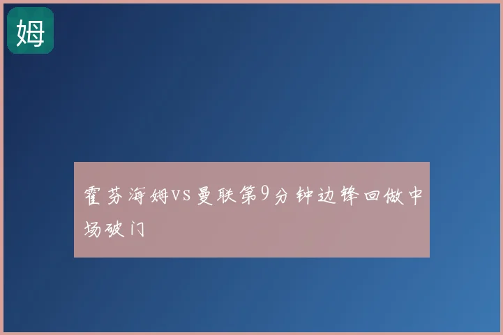 霍芬海姆vs曼联第9分钟边锋回做中场破门